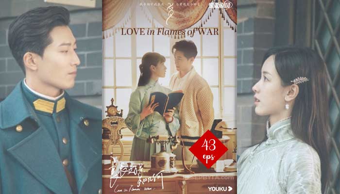 Love in Flames of War (2022) Kinesisk Drama 43 Avsnitt, Var Att Se och Videotrailer